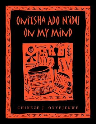 Onitsha Ado N'Idu On My Mind by Onyejekwe, Chineze J.