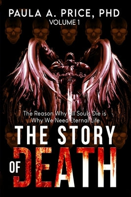 The Story of Death: Volume 1: The Reason Why All Souls Die is Why We Need Eternal Life by Price, Paula A.