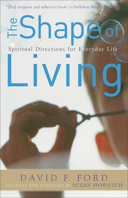 The Shape of Living: Spiritual Directions for Everyday Life by Ford, David F.