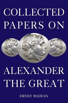 Collected Papers on Alexander the Great by Badian, Ernst