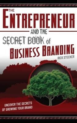 The Entrepreneur and the Secret Book of Business Branding: Uncover the Secrets of Growing Your Brand by Stecker, Rick