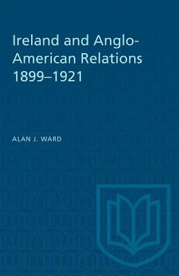 Ireland and Anglo-American Relations 1899-1921 by Ward, Alan J.