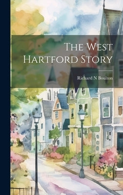 The West Hartford Story by Boulton, Richard N.