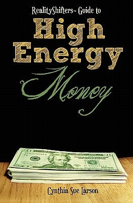 RealityShifters Guide to High Energy Money by Larson, Cynthia Sue