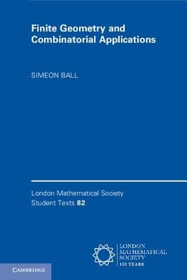 Finite Geometry and Combinatorial Applications by Ball, Simeon