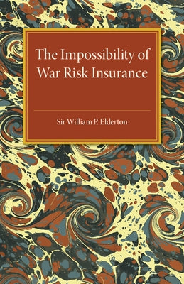 The Impossibility of War Risk Insurance by Elderton, William P.