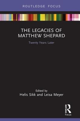 The Legacies of Matthew Shepard: Twenty Years Later by Sikk, Helis