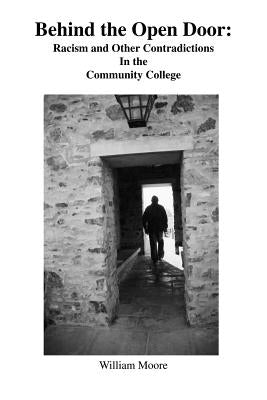 Behind the Open Door: Racism and Other Contradictions in the Community College by Moore, William