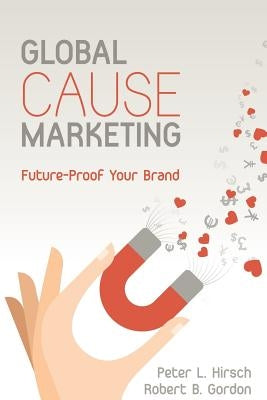 Global Cause Marketing: Future-Proof Your Brand by Gordon, Robert B.
