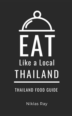 Eat Like a Local-Thailand: Thailand Food Guide by A. Local, Eat Like