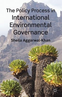 The Policy Process in International Environmental Governance by Aggarwal-Khan, S.