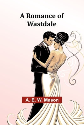 A Romance of Wastdale by Mason, A. E.