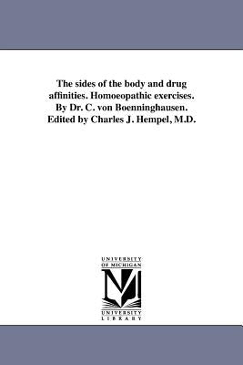 The sides of the body and drug affinities. Homoeopathic exercises. By Dr. C. von Boenninghausen. Edited by Charles J. Hempel, M.D. by BÃ¶nninghausen, Clemens Maria Franz Von