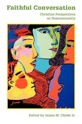 Faithful Conversation: Christian Perspectives on Homosexuality by Childs, James M., Jr.