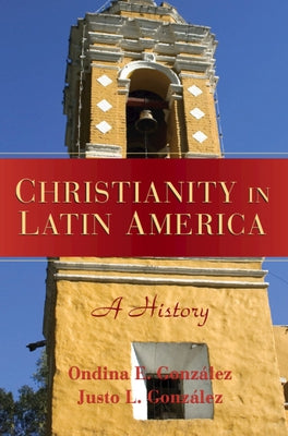 Christianity in Latin America by GonzÃ¡lez, Justo L.