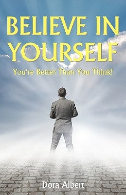 Believe In Yourself: You're Better Than You Think by Albert, Dora