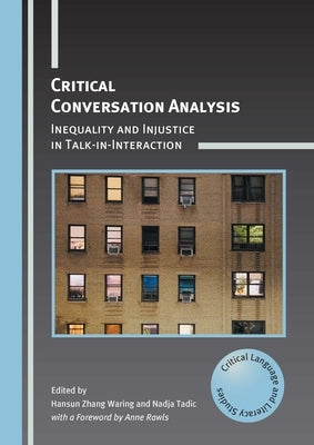 Critical Conversation Analysis: Inequality and Injustice in Talk-In-Interaction by Waring, Hansun Zhang