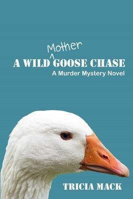 A Wild Mother Goose Chase: A Murder Mystery Novel by Mack, Tricia