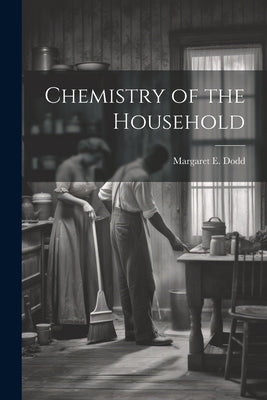 Chemistry of the Household by Dodd, Margaret E.