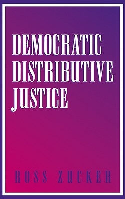 Democratic Distributive Justice by Zucker, Ross
