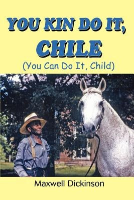 You Kin Do It, Chile: (You Can Do It, Child) by Dickinson, Maxwell