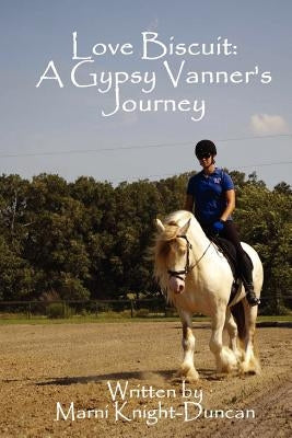 Love Biscuit: A Gypsy Vanner's Journey by Knight-Duncan, Marni
