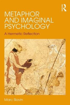 Metaphor and Imaginal Psychology: A Hermetic Reflection by Slavin, Marc