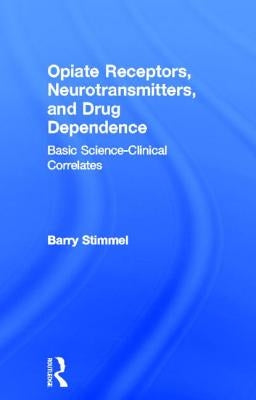 Opiate Receptors, Neurotransmitters, and Drug Dependence: Basic Science-Clinical Correlates by Stimmel, Barry