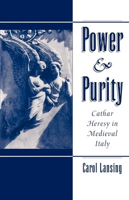 Power & Purity: Cathar Heresy in Medieval Italy by Lansing, Carol
