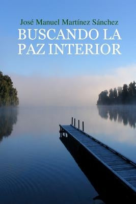 BUSCANDO LA PAZ INTERIOR Una guía para el crecimiento espiritual by Martinez Sanchez, Jose Manuel