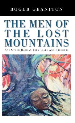 The Men of the Lost Mountains: And Other Haitian Folk Tales and Proverbs by Geaniton, Roger