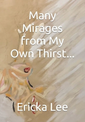 Many Mirages from My Own Thirst... by Lee, Ericka