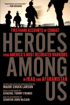 Heroes Among Us: Firsthand Accounts of Combat from America's Most Decorated Warriors in Iraq and Afghanistan by Larson, Major Chuck