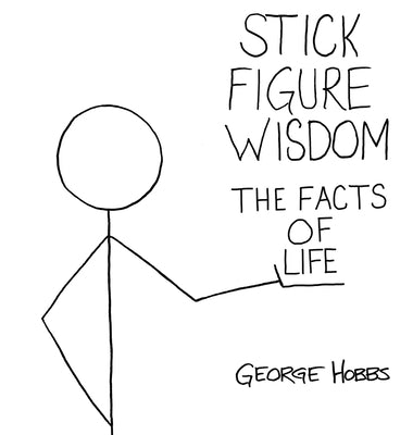 Stick Figure Wisdom The Facts of Life by Hobbs, George