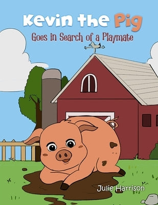 Kevin the Pig Goes in Search of a Playmate by Harrison, Julie Harrison