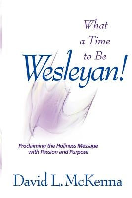 What a Time to Be a Wesleyan! by McKenna, David L.