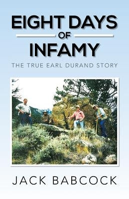 Eight Days of Infamy: The True Earl Durand Story by Babcock, Jack