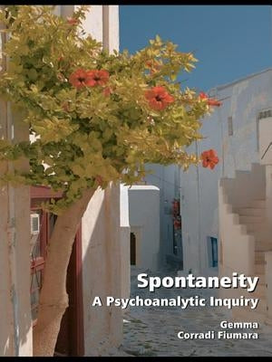Spontaneity: A Psychoanalytic Inquiry by Corradi Fiumara, Gemma
