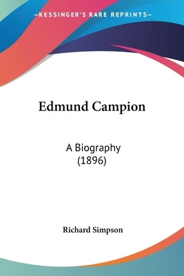 Edmund Campion: A Biography (1896) by Simpson, Richard