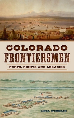 Colorado Frontiersmen: Forts, Fights and Legacies by Wommack, Linda