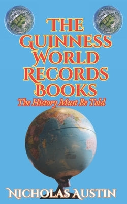 The Guinness World Records Books: The History Must Be Told by Austin, Nicholas