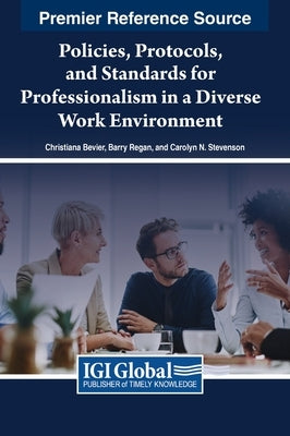 Policies, Protocols, and Standards for Professionalism in a Diverse Work Environment by Bevier, Christiana