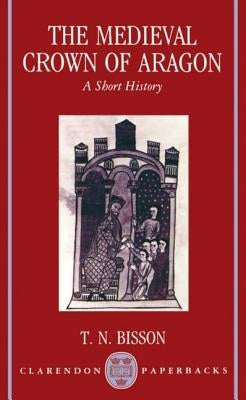 The Medieval Crown of Aragon 'a Short History' by Bisson, Thomas N.