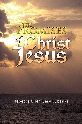 The Promises of Christ Jesus by Eubanks, Rebecca Ellen Cary