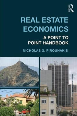Real Estate Economics: A Point-to-Point Handbook by Pirounakis, Nicholas G.