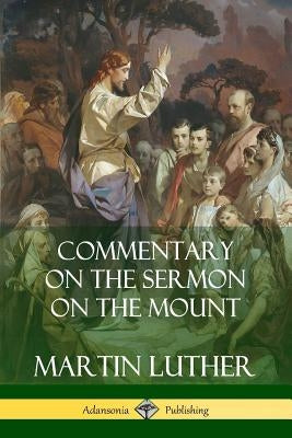 Commentary on the Sermon on the Mount by Luther, Martin