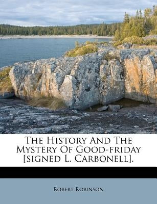 The History and the Mystery of Good-Friday [signed L. Carbonell]. by Robinson, Robert