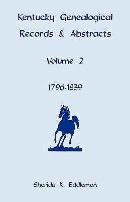 Kentucky Genealogical Records and Abstracts, Volume 2: 1796-1839 by Eddlemon, Sherida K.