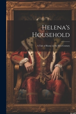 Helena's Household: A Tale of Rome in the First Century by Anonymous