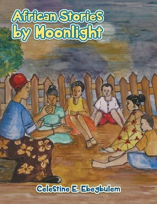 African Stories by Moonlight by Ebegbulem, Celestine E.